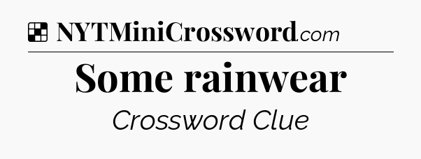 Solution: Some rainwear - NYT Crossword