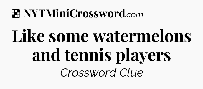Solution: Like some watermelons and tennis players - NYT Crossword