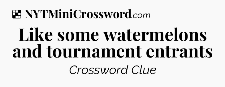 Solution: Like some watermelons and tournament entrants - NYT Crossword