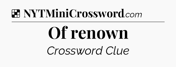 Solution: Of renown - NYT Crossword