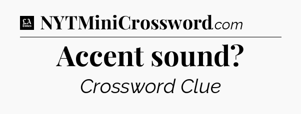Accent sound - LA Times Crossword