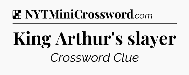 Solution: King Arthur's slayer - NYT Crossword