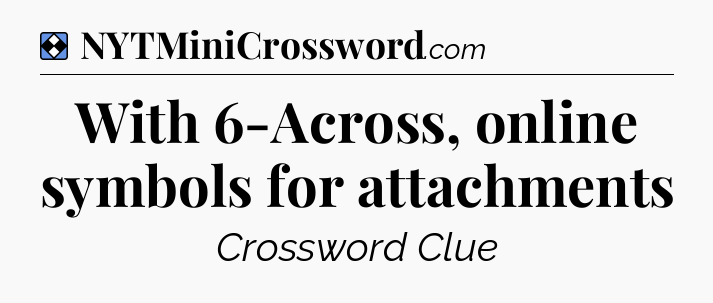 Solution: With 6-Across, online symbols for attachments - NYT Mini Crossword