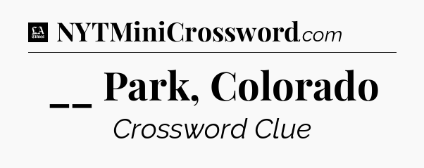 __ Park, Colorado - LA Times Crossword