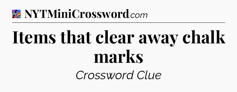 Items that clear away chalk marks Crossword Clue