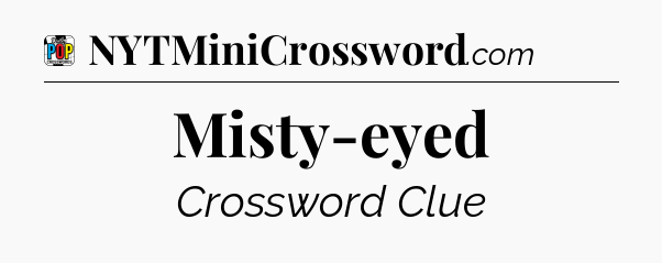 Misty-eyed Crossword Clue
