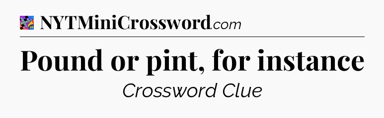 Pound or pint, for instance Crossword Clue