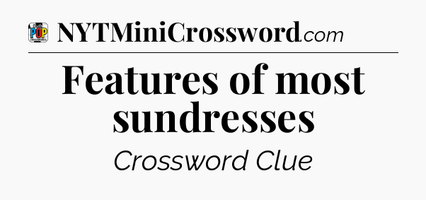 Features of most sundresses Crossword Clue