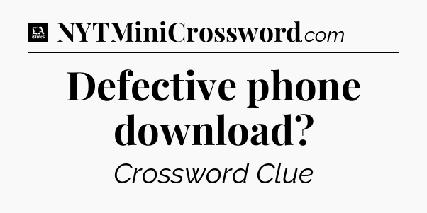 Defective phone download - LA Times Crossword