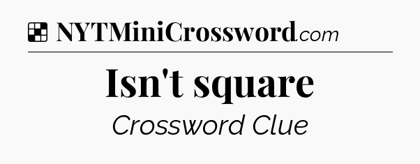 Solution: Isn't square - NYT Crossword