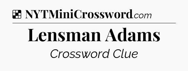 Solution: Lensman Adams - NYT Crossword