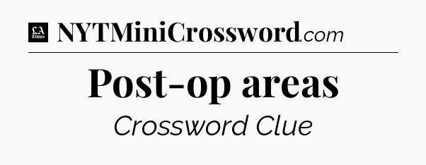Post-op areas - LA Times Crossword