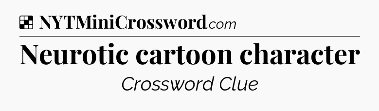 Solution: Neurotic cartoon character - NYT Crossword