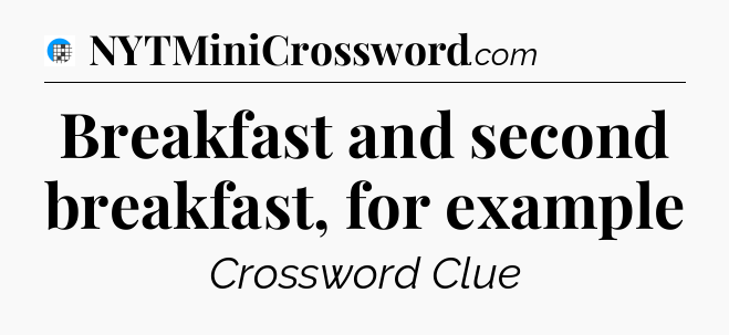 Breakfast and second breakfast, for example Crossword Clue