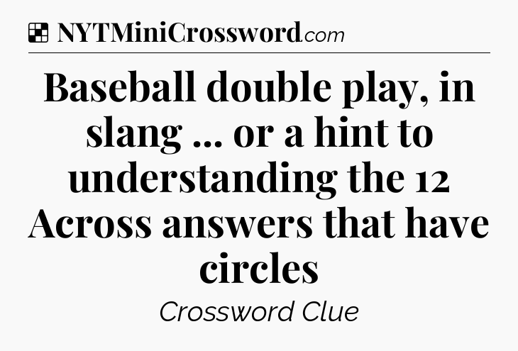 Solution: Baseball double play, in slang ... or a hint to understanding the 12 Across answers that have circles - NYT Crossword