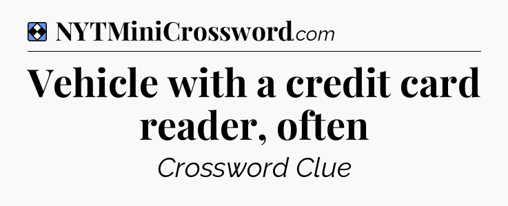 Solution: Vehicle with a credit card reader, often - NYT Mini Crossword