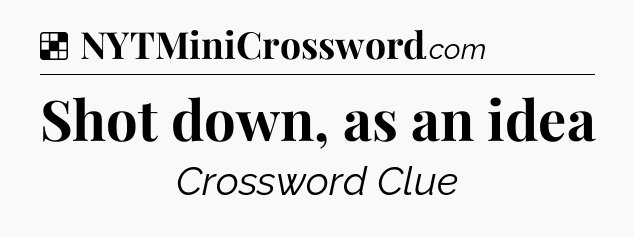 Solution: Shot down, as an idea - NYT Crossword