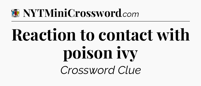 Reaction to contact with poison ivy Crossword Clue