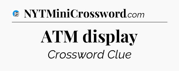 ATM display Crossword Clue