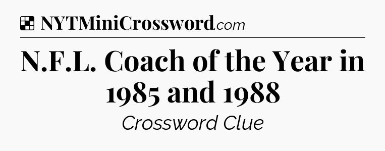 Solution: N.F.L. Coach of the Year in 1985 and 1988 - NYT Crossword