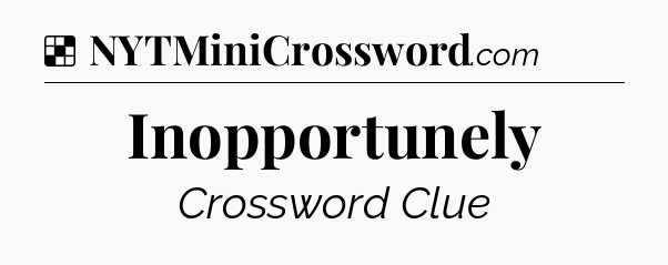 Solution: Inopportunely - NYT Crossword