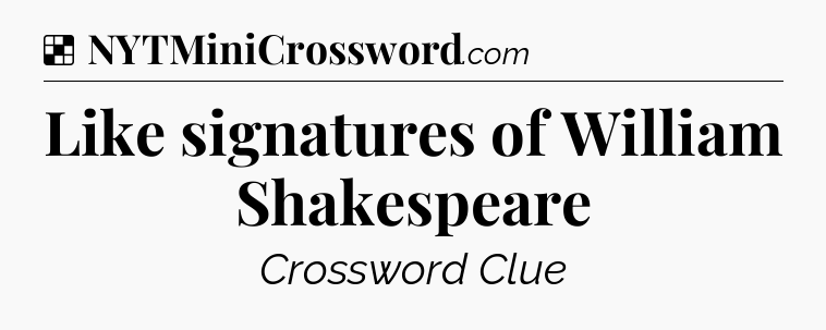 Solution: Like signatures of William Shakespeare - NYT Crossword