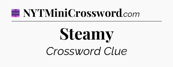 Steamy - Thomas Joseph Crossword