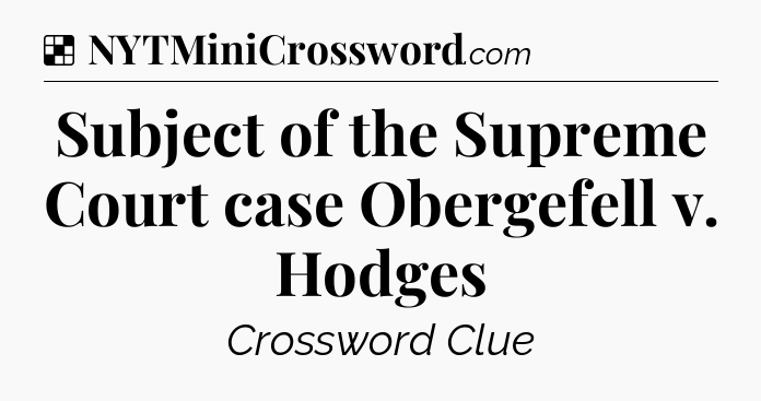 Solution: Subject of the Supreme Court case Obergefell v. Hodges - NYT Crossword