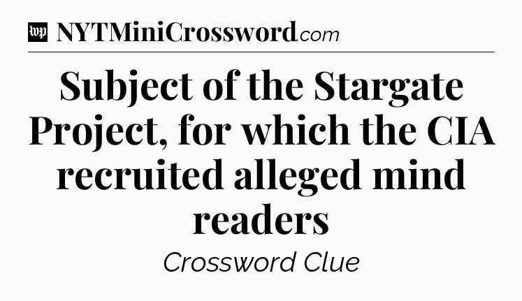 Subject of the Stargate Project, for which the CIA recruited alleged mind readers Crossword Clue