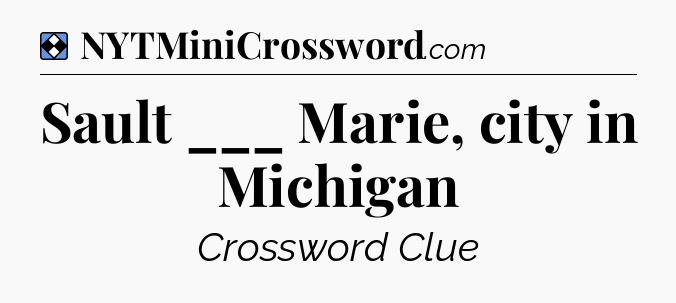 Solution: Sault ___ Marie, city in Michigan - NYT Mini Crossword