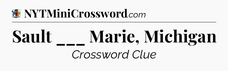 Sault ___ Marie, Michigan Crossword Clue