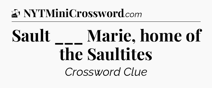 Sault ___ Marie, home of the Saultites - Daily Themed Classic Crossword