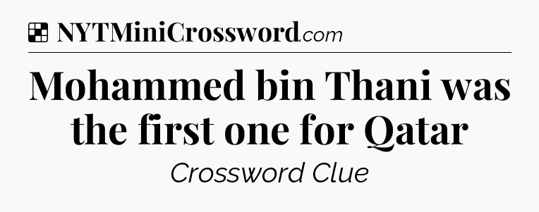 Solution: Mohammed bin Thani was the first one for Qatar - NYT Crossword