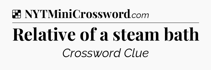 Solution: Relative of a steam bath - NYT Crossword
