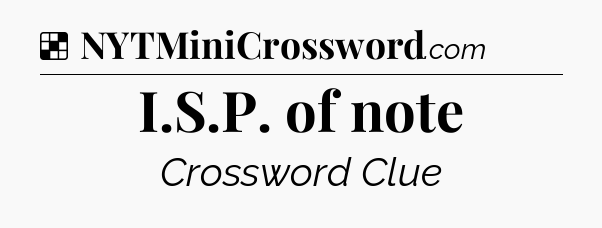 Solution: I.S.P. of note - NYT Crossword