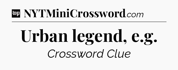 Urban legend, e.g Crossword Clue