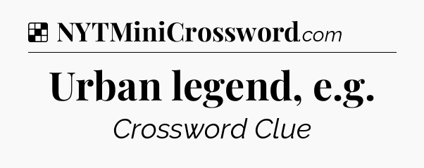 Solution: Urban legend, e.g - NYT Crossword