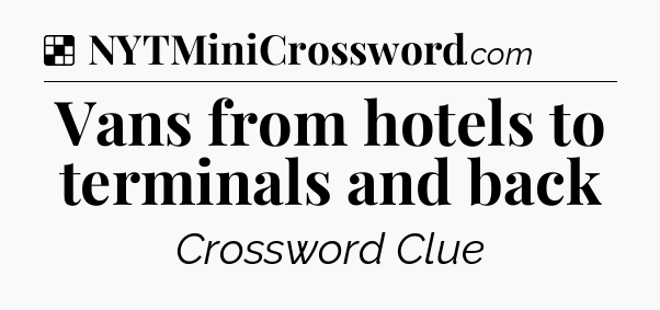 Solution: Vans from hotels to terminals and back - NYT Crossword