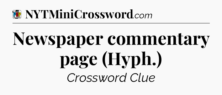 Newspaper commentary page (Hyph.) Crossword Clue