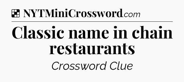Solution: Classic name in chain restaurants - NYT Crossword