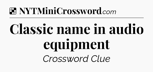 Solution: Classic name in audio equipment - NYT Crossword