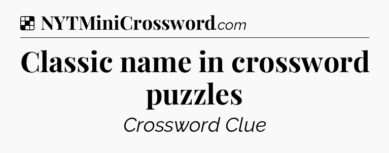Solution: Classic name in crossword puzzles - NYT Crossword