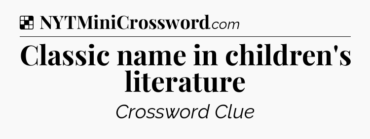 Solution: Classic name in children's literature - NYT Crossword