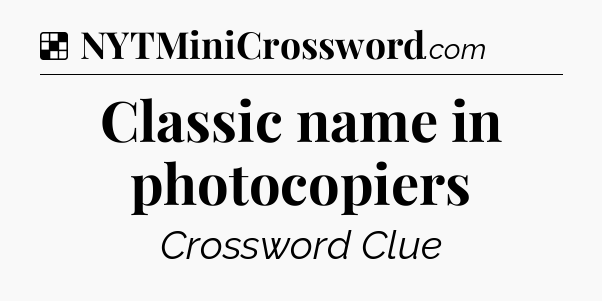 Solution: Classic name in photocopiers - NYT Crossword
