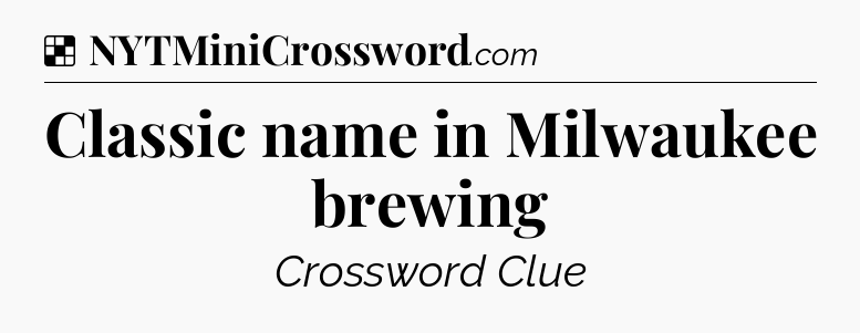 Solution: Classic name in Milwaukee brewing - NYT Crossword