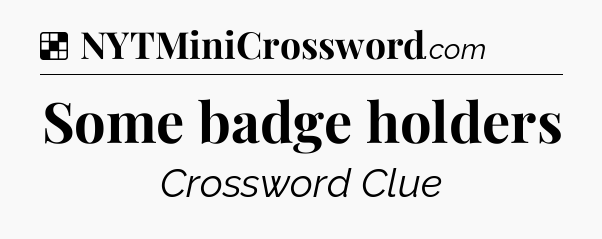Solution: Some badge holders - NYT Crossword