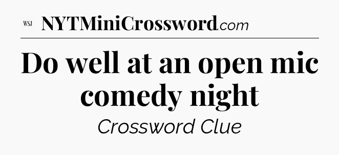 Do well at an open mic comedy night - WSJ Crossword