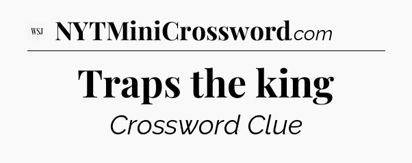 Traps the king - WSJ Crossword