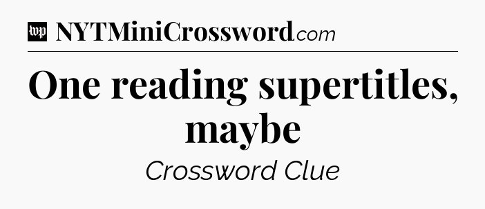 One reading supertitles, maybe Crossword Clue