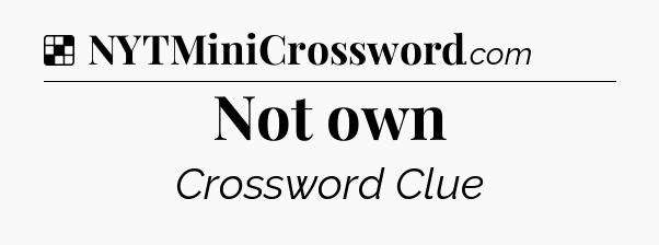 Solution: Not own - NYT Crossword